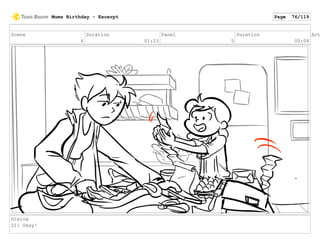 Scene
6
Duration
01:23
Panel
5
Duration
00:08
Act
Dialog
ZI: Okay!
Mums Birthday - Excerpt Page 76/119
 
