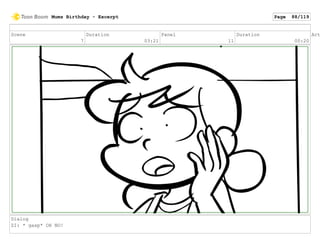 Scene
7
Duration
03:21
Panel
11
Duration
00:20
Act
Dialog
ZI: * gasp* OH NO!
Mums Birthday - Excerpt Page 88/119
 