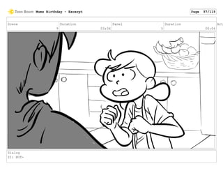 Scene
9
Duration
03:06
Panel
5
Duration
00:06
Act
Dialog
ZI: BUT-
Mums Birthday - Excerpt Page 97/119
 