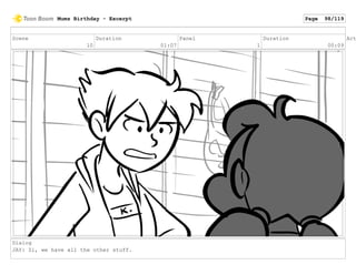 Scene
10
Duration
01:07
Panel
1
Duration
00:09
Act
Dialog
JAY: Zi, we have all the other stuff.
Mums Birthday - Excerpt Page 98/119
 