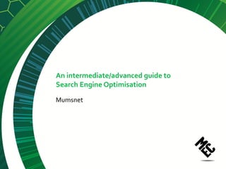 An intermediate/advanced guide to
Search Engine Optimisation

Mumsnet
 