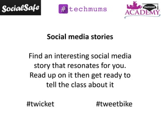 Social media stories
Find an interesting social media
story that resonates for you.
Read up on it then get ready to
tell the class about it
#twicket

#tweetbike

 