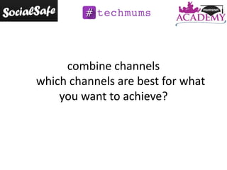 combine channels
which channels are best for what
you want to achieve?

 