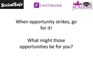 When opportunity strikes, go
for it!

What might those
opportunities be for you?

 