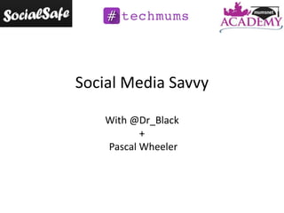 Social Media Savvy
With @Dr_Black
+
Pascal Wheeler

 