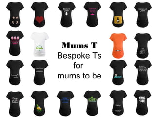 Mums T
Bespoke Ts
for
mums to be
 