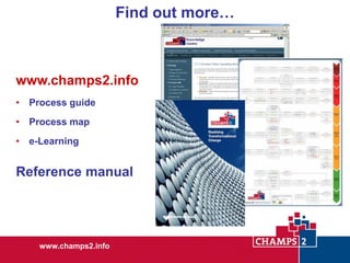 Find out more…

www.champs2.info
• Process guide
• Process map
• e-Learning

Reference manual

www.champs2.info

 