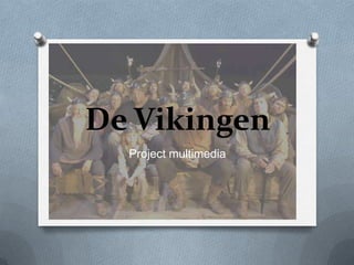 De Vikingen
  Project multimedia
 