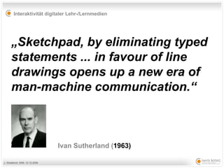 Ivan Sutherland ( 1963) „ Sketchpad, by eliminating typed statements ... in favour of line drawings opens up a new era of man-machine communication.“ 