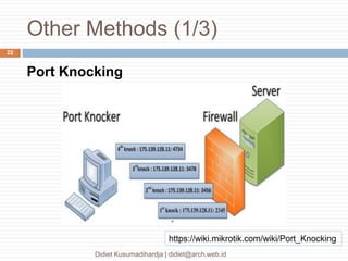 Other Methods (1/3)
Didiet Kusumadihardja | didiet@arch.web.id
22
Port Knocking
https://wiki.mikrotik.com/wiki/Port_Knocking
 