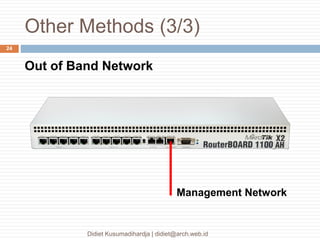 Other Methods (3/3)
Didiet Kusumadihardja | didiet@arch.web.id
24
Out of Band Network
Management Network
 