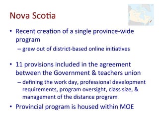 Prince	
  Edward	
  Island	
  
•  Uses	
  online	
  learning	
  program	
  in	
  New	
  
Brunswick	
  
– phased	
  out	
  ...