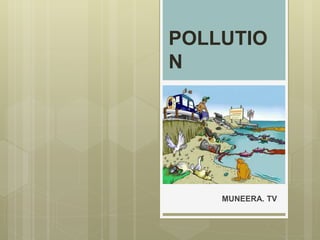POLLUTIO
N
MUNEERA. TV
 