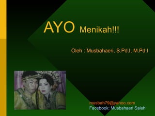 AYO Menikah!!!
     Oleh : Musbahaeri, S.Pd.I, M.Pd.I




            musbah79@yahoo.com
            Facebook: Musbahaeri Saleh
 