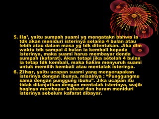 5. Ila’, yaitu sumpah suami yg mengatakn bahwa ia
   tdk akan meniduri isterinya selama 4 bulan atau
   lebih atau dalam m...
