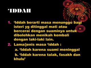 ‘IDDAH

1. ‘Iddah berarti masa menunggu bagi
   isteri yg ditinggal mati atau
   bercerai dengan suaminya untuk
   diboleh...