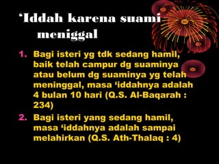 ‘Iddah karena suami
   meniggal
1. Bagi isteri yg tdk sedang hamil,
   baik telah campur dg suaminya
   atau belum dg suam...