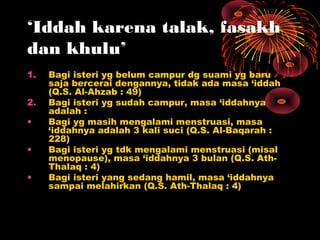 ‘Iddah karena talak, fasakh
dan khulu’
1.   Bagi isteri yg belum campur dg suami yg baru
     saja bercerai dengannya, tid...