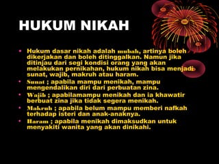 HUKUM NIKAH
• Hukum dasar nikah adalah mubah, artinya boleh
  dikerjakan dan boleh ditinggalkan. Namun jika
  ditinjau dar...