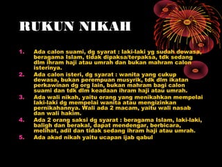 RUKUN NIKAH
1.   Ada calon suami, dg syarat : laki-laki yg sudah dewasa,
     beragama Islam, tidak dipaksa/terpaksa, tdk ...