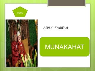 MUNAKAHAT
ASPEK SYARI’AH
HOME
 