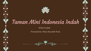 Taman Mini Indonesia Indah
Presented by: Muna Rasyidah Wafa
TOUR GUIDE
 