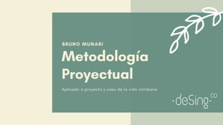 BRUNO MUNARI
Metodología
Proyectual
Aplicado a proyecto y caso de la vida cotidiana
 