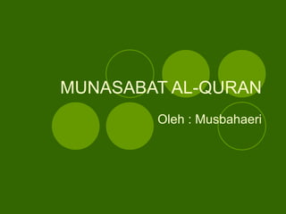 MUNASABAT AL-QURAN
        Oleh : Musbahaeri
 