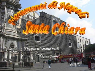 Monumenti di Napoli Santa Chiara by  Aflo Il nostro itinerario parte da piazza del Gesù Nuovo 