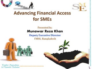 3/23/2016 1
#18MCSummit
Advancing Financial Access
for SMEs
Presented by:
Munawar Reza Khan
Deputy Executive Director
TMSS, Bangladesh
 