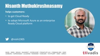 Nisanth Muthukirushnasamy
helps customers:
• to get Cloud Ready
• to adopt Microsoft Azure as an enterprise
Ready Cloud pl...