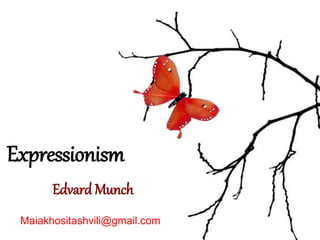 Edvard Munch
Expressionism
Maiakhositashvili@gmail.com
 