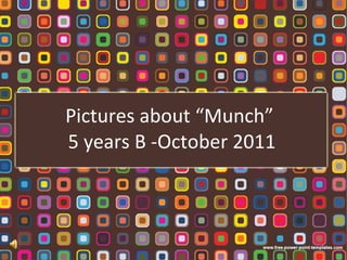 Pictures about “Munch”  5 years B -October 2011 