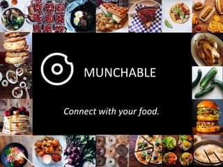 MUNCHABLE 
Connect with your food. 
 