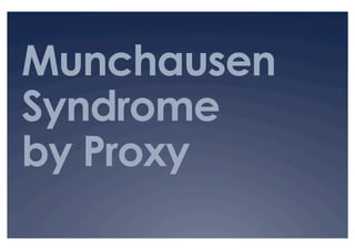 Munchausen
Syndrome
by Proxy
 