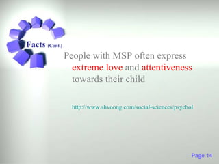 Facts (Cont.)
                People with MSP often express
                  extreme love and attentiveness
                  towards their child

                  http://www.shvoong.com/social-sciences/psychology/17107




                                                              Page 14
 