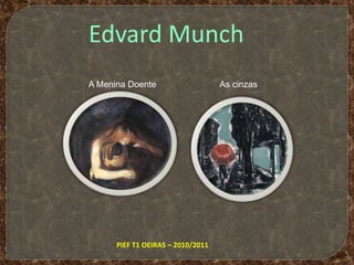 Edvard MunchAs cinzasA Menina DoentePIEF T1 OEIRAS – 2010/2011