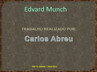 Edvard MunchTrabalho realizado por:Carlos AbreuPIEF T1 OEIRAS – 2010/2011