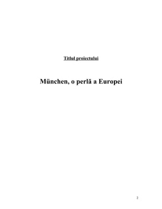 Titlul proiectului




München, o perlă a Europei




                             2
 