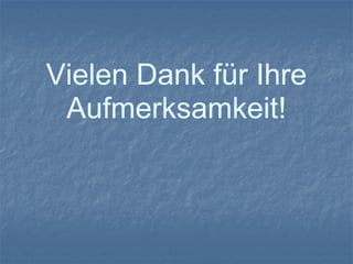 Vielen Dank für Ihre
Aufmerksamkeit!
 