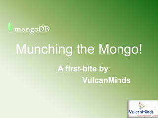 Munching the Mongo!
      A first-bite by
              VulcanMinds
 