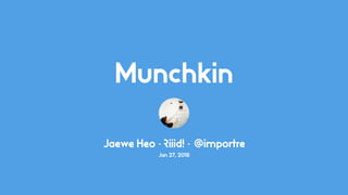 Munchkin
Jaewe Heo · !iiid! · @importre
Jan 27, 2016
 