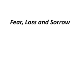 Fear, Loss and Sorrow
 