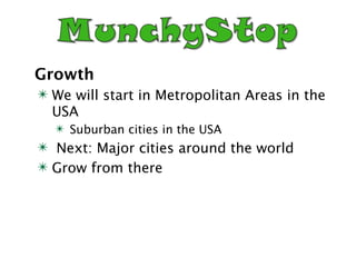 Growth
✴ We will start in Metropolitan Areas in the
  USA
  ✴ Suburban cities in the USA
✴ Next: Major cities around the world
✴ Grow from there
 