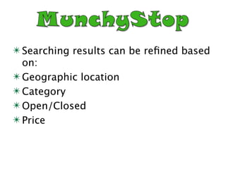 ✴ Searching results can be reﬁned based
  on:
✴ Geographic location
✴ Category
✴ Open/Closed
✴ Price
 