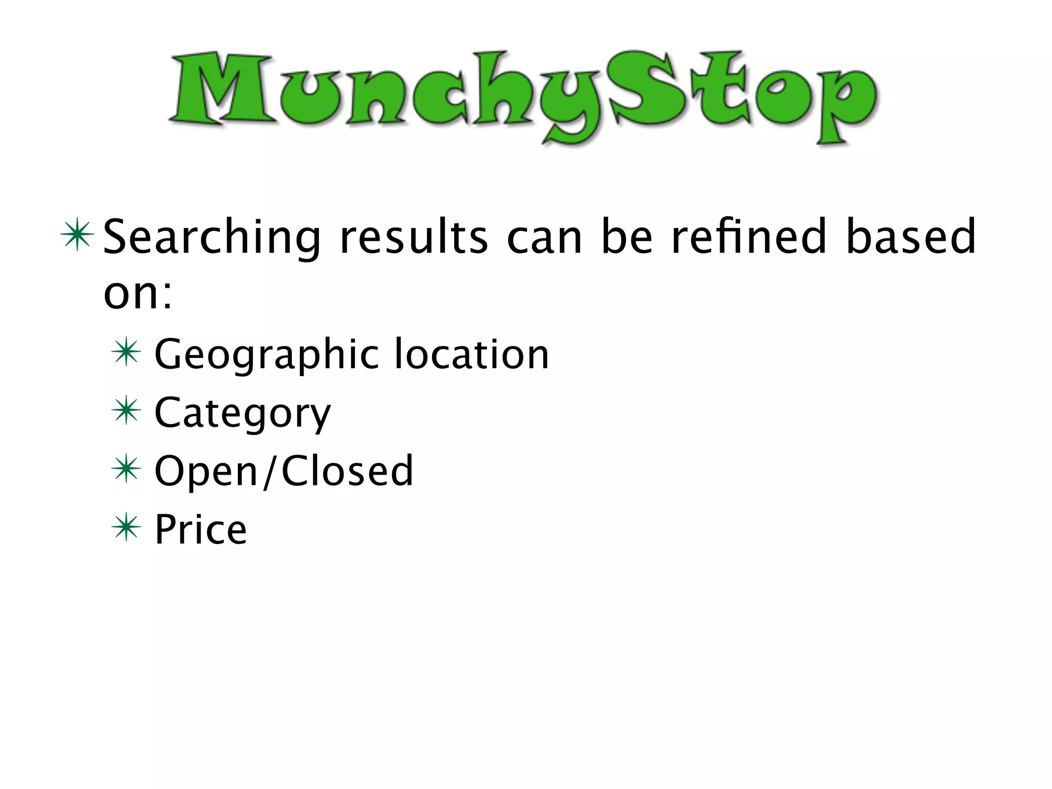 ✴ Searching results can be reﬁned based
  on:
  ✴ Geographic location
  ✴ Category
  ✴ Open/Closed
  ✴ Price
 