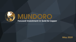 Focused Investment in Gold & Copper
May 2020
 
