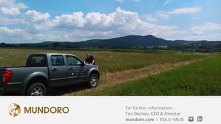 For further information:
Teo Dechev, CEO & Director
mundoro.com I TSX.V: MUN
 