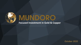 Focused Investment in Gold & Copper
October 2020
 