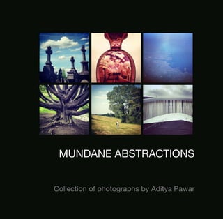 MUNDANE ABSTRACTIONS
Collection of photographs by Aditya Pawar
 